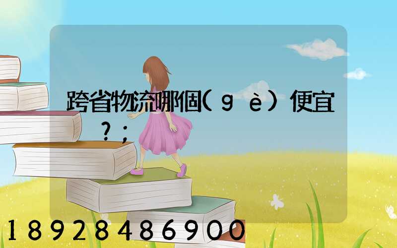 跨省物流哪個(gè)便宜？